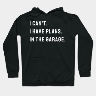 I Cant I Have Plans In The Garage Car, Mechanic Design Print Hoodie